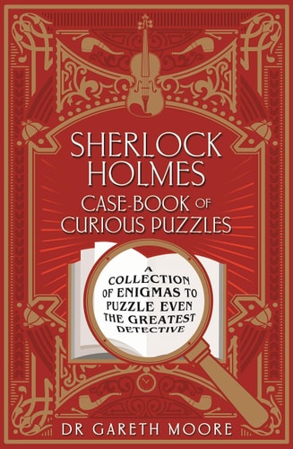 Sherlock Holmes Case-Book of Curious Puzzles A Collection of Enigmas to Puzzle Even the Greatest Det by Gareth Moore