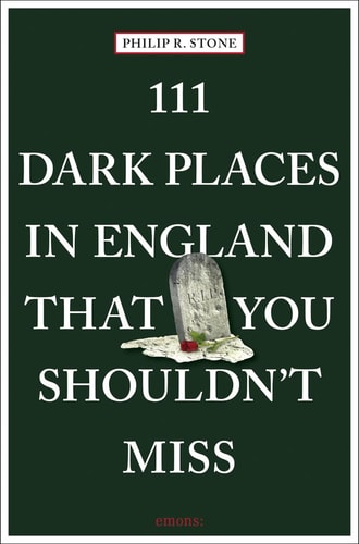 111 dunkle Orte in England, die Sie nicht verpassen sollten (111 Orte) von Philip R. Stone