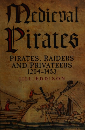 Medieval Pirates: Pirates, Raiders And Privateers 1204-1453 by Jill Eddison