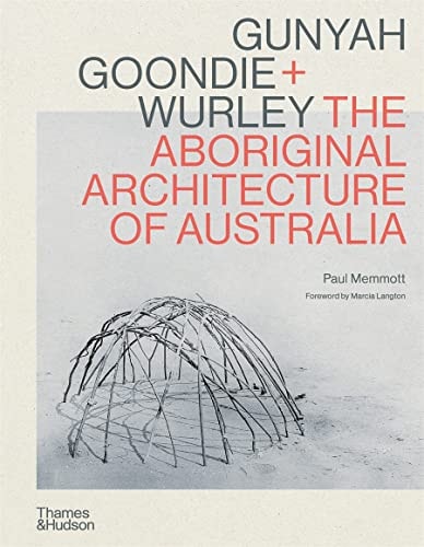 Gunyah, Goondie & Wurley The Aboriginal Architecture of Australia /anglais by Paul Memmott
