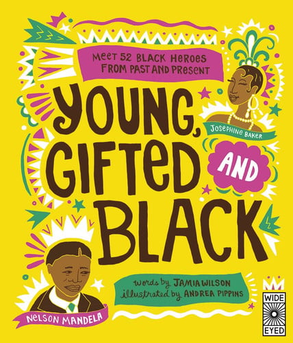 Young, Gifted and Black: Meet 52 Black Heroes from Past and Present by Wilson, Jamia