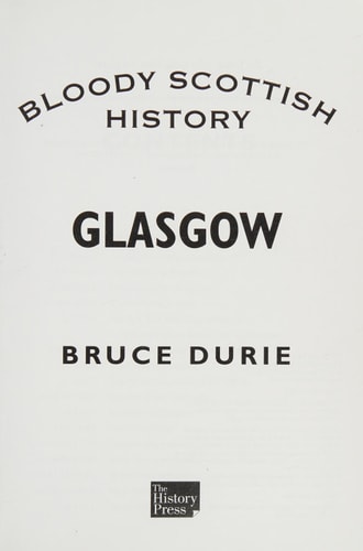 Bloody Scottish History: Glasgow by Bruce Durie