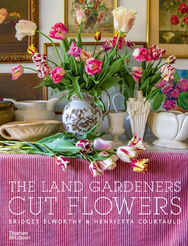 The Land Gardeners: Cut Flowers by Bridget Elworthy & Henrietta Courtauld