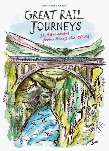 The Great Rail Journeys: 36 Adventures from Across the World by Lambert, Anthony