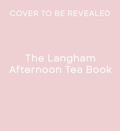The Langham Afternoon Tea Book by The Langham
