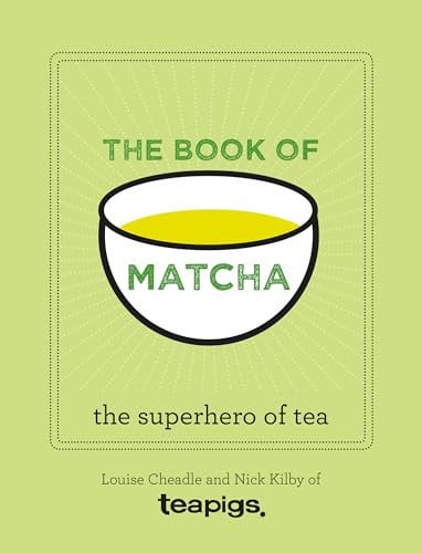 The Book of Matcha A Superhero Tea - What It Is, How to Drink It, Recipes and Lots More by Teapigs