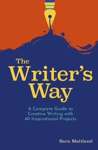 Writer's Way A Complete Guide to Creative Writing with 40 Inspirational Projects by Sara Maitland