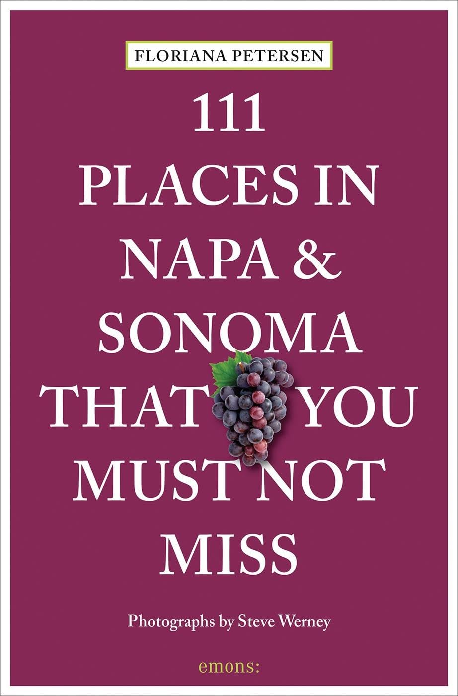 111 Places in Napa and Sonoma That You Must Not Miss by Floriana Petersen | Steve Werney