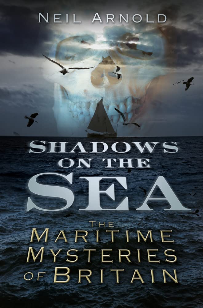 Shadows on the Sea: The Maritime Mysteries of Britain (Shadows series) by Neil Arnold