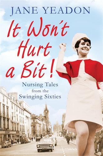 It Won't Hurt a Bit: Nursing Tales from the Swinging Sixties (Shelfworn) by Jane Yeadon