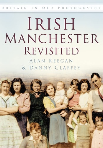 Irish Manchester Revisited (Britain in Old Photographs) by Alan Keegan | Danny Claffey