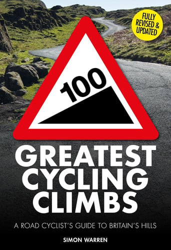 100 Greatest Cycling Climbs - A Road Cyclist's Guide to Britain's Hills by Simon Warren