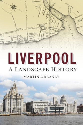 Liverpool A Landscape History by Martin Greaney