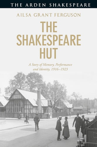 Shakespeare Hut: Eine Geschichte von Erinnerung, Performance und Identität, 1916-1923 von Ailsa Grant Ferguson
