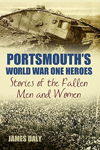Portsmouth's World War One Heroes: Stories of the Fallen Men and Women (World War Heroes) by James Daly