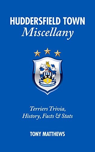 Huddersfield Town Miscellany: Terrier-Trivia, Geschichte, Fakten und Statistiken von Tony Matthews