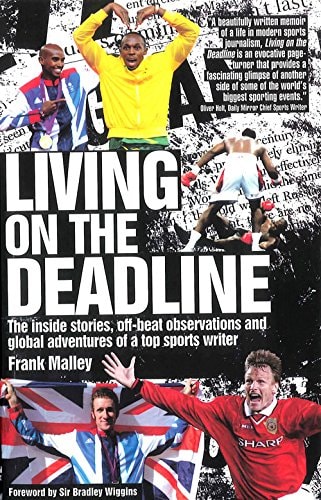 Leben mit der Deadline: Insider-Geschichten, ungewöhnliche Beobachtungen und globale Abenteuer eines Top-Sportjournalisten von Frank Malley