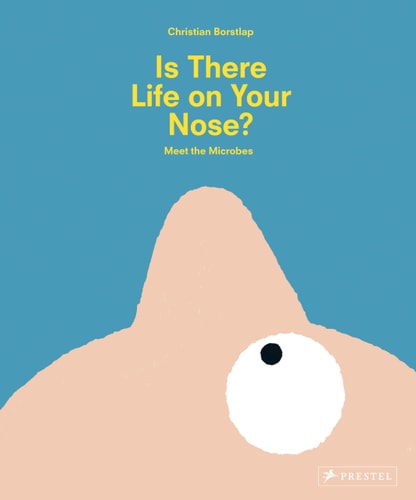 Is There Life on Your Nose?: Meet the Microbes by Christian Borstlap