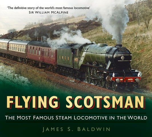 Flying Scotsman: The Most Famous Steam Locomotive in the World (slight shelf wear) by James S. Baldwin