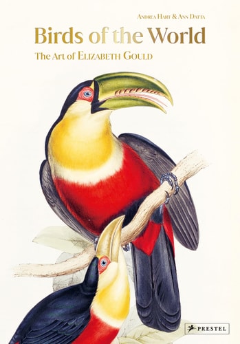 Birds of the World: The Art of Elizabeth Gould (shelf worn) by Andrea Hart | Ann Datta