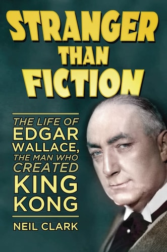 Seltsamer als Fiktion: Das Leben von Edgar Wallace, dem Mann, der King Kong schuf, von Neil Clark