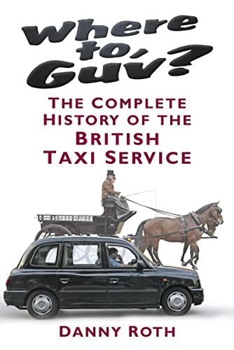 Where to, Guv?: The Complete History of British Taxi Service by Danny Roth