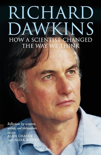 Richard Dawkins How a Scientist Changed the Way We Think : Reflections by Scientists, Writers, and Philosophers by Alan Grafen | Mark Ridley