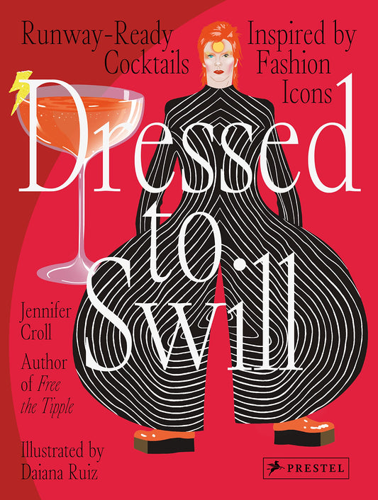 Dressed to Swill: Runway-Ready Cocktails Inspired by Fashion Icons by Jennifer Croll