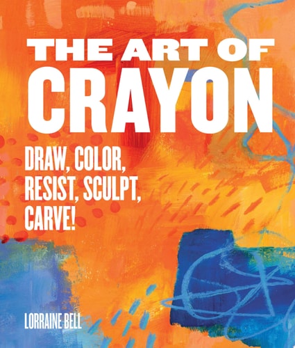 The Art of Crayon Draw, Color, Resist, Sculpt, Carve! (shelfworn) by Lorraine Bell