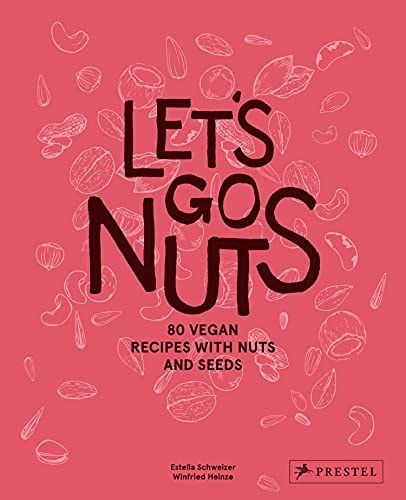 Let's Go Nuts: 80 Vegan Recipes with Nuts & Seeds by Estella Schweizer