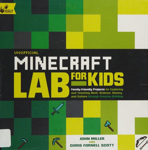 Unofficial Minecraft Lab for Kids Family-Friendly Projects for Exploring and Teaching Math, Science, History, and Culture Through Creative Building by John Miller | Chris Fornell Scott