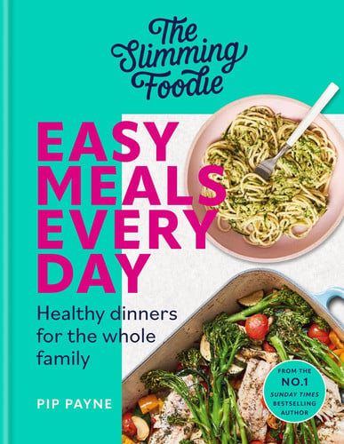 The Slimming Foodie Easy Meals Every Day Healthy Dinners for the Whole Family by Pip Payne
