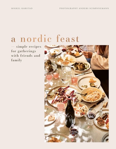 Ein nordisches Festmahl: Einfache Rezepte für Treffen mit Freunden und Familie von Mikkel Karstad