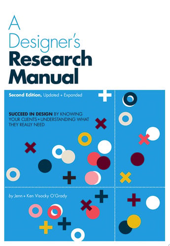A Designer's Research Manual, 2nd Edition, Updated and Expanded Succeed in Design by Knowing Your Clients and Understanding what They Really Need by Jenn Visocky OGrady | Ken Visocky OGrady
