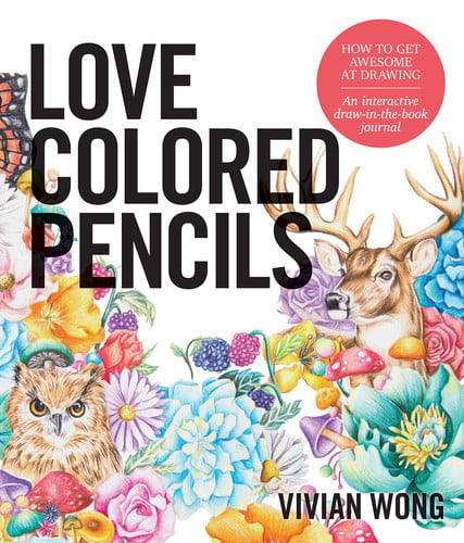 Love Colored Pencils: How to Get Awesome at Drawing: An Interactive Draw-in-the-Book Journal by Vivian Wong