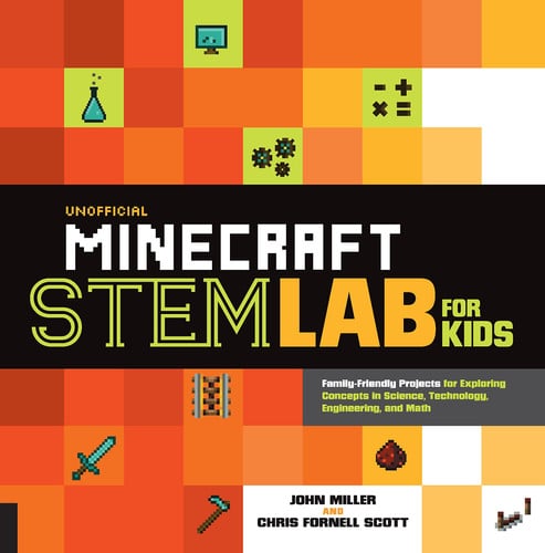 Unofficial Minecraft STEM Lab for Kids: Family-Friendly Projects for Exploring Concepts in Science, Technology, Engineering, and Math (Volume 16) (Lab for Kids, 16) by Miller, John | Scott, Chris Fornell