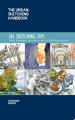 The Urban Sketching Handbook: 101 Sketching Tips Tricks, Techniques, and Handy Hacks for Sketching on the Go by Stephanie Bower