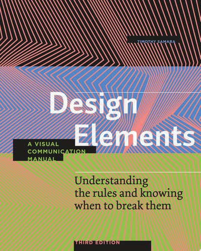 Design Elements, Third Edition Understanding the rules and knowing when to break them - A Visual Communication Manual by Timothy Samara