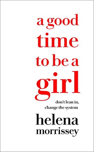 A Good Time to be a Girl Don't Lean In, Change the System by Robert Welbourn