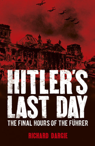 (TXS) Hitler's Last Day: The Final Hours of the Fuhrer by Dargie, Richard