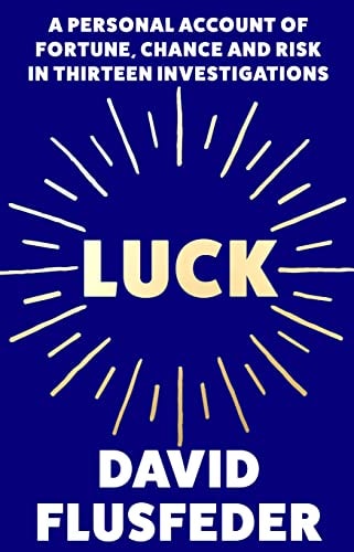Luck: A Personal Account of Fortune, Chance & Risk in Thirteen Investigations by David Flusfeder