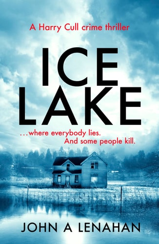 Ice Lake: A gripping crime debut that keeps you guessing until the final page (Psychologist Harry Cull Thriller) (Book 1) by John A Lenahan