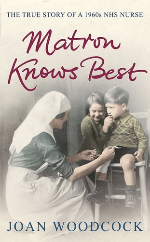 Matron knows best: The true story of a 1960s NHS nurse (slight shelf wear) by Joan Woodcock