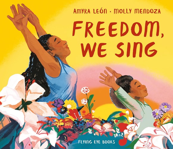 Freedom, We Sing by Amyra León & Molly Mendoza