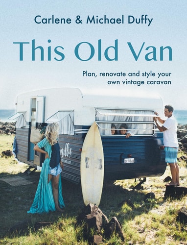 This Old Van Plan, Renovate and Style Your Own Vintage Caravan by Carlene Duffy | Michael Duffy