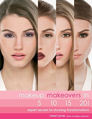 Makeup Makeovers in 5, 10, 15, and 20 Minutes: Expert Secrets for Stunning Transformations by Robert Jones