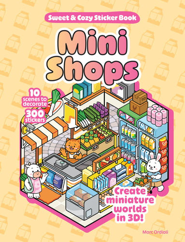 Mini Shops Sweet and Cozy Sticker Book - 10 Scenes to Decorate with 300 Stickers! Create Miniature Worlds In 3D! by Marc Ordiali
