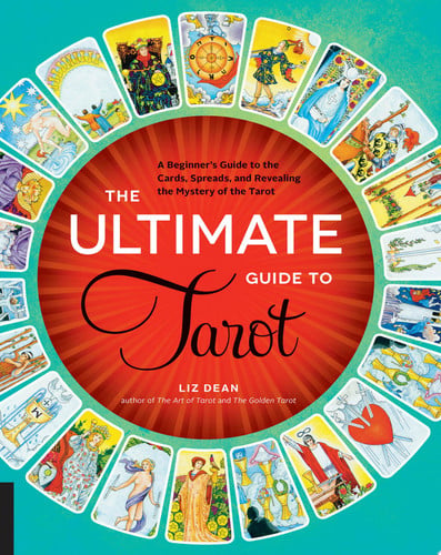 The Ultimate Guide to Tarot A Beginner's Guide to the Cards, Spreads, and Revealing the Mystery of the Tarot by Liz Dean