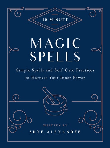 10-Minute Magic Spells: Simple Spells and Self-Care Practices to Harness Your Inner Power by Skye Alexander