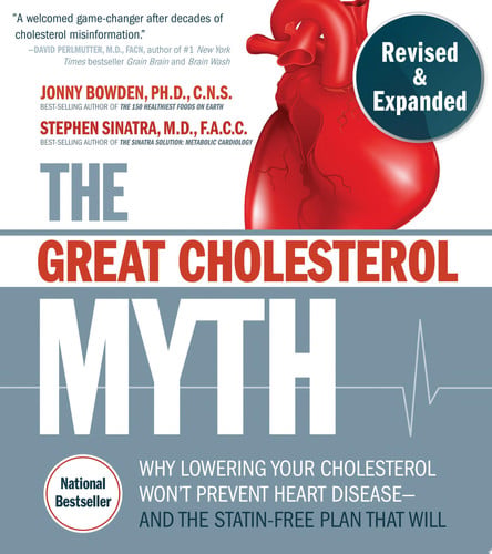 The Great Cholesterol Myth, Revised and Expanded Why Lowering Your Cholesterol Won't Prevent Heart Disease--and the Statin-Free Plan that Will by Jonny Bowden | Stephen T. Sinatra, M.D., F.A.C.C, C.N.S.